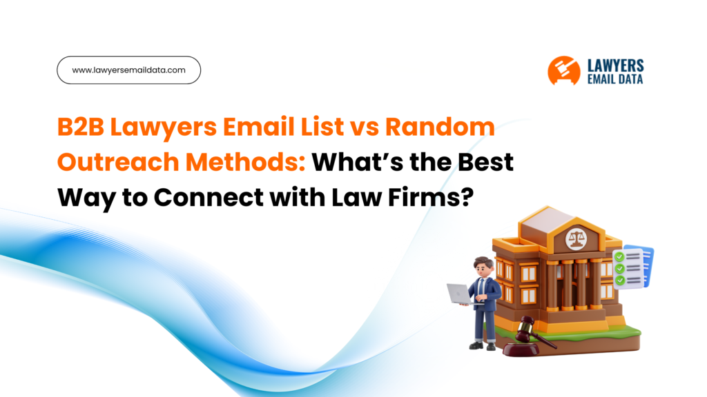 B2B Lawyers Email List vs Random Outreach Methods: What’s the Best Way to Connect with Law Firms in 2026?